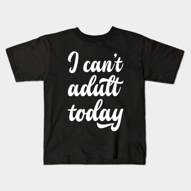 I can't adult today Kids T-Shirt by Monosshop